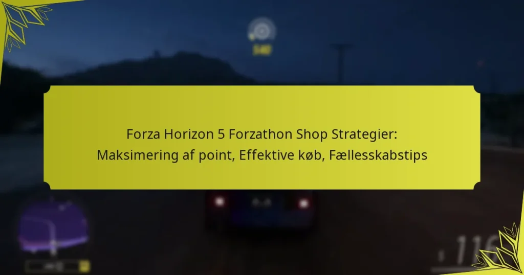 Forza Horizon 5 Forzathon Shop Strategier: Maksimering af point, Effektive køb, Fællesskabstips