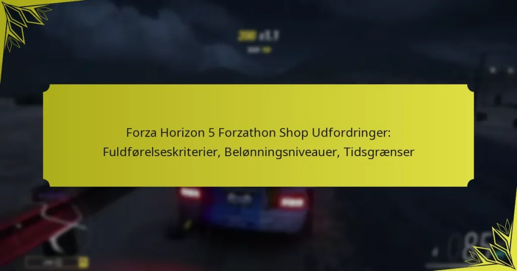 Forza Horizon 5 Forzathon Shop Udfordringer: Fuldførelseskriterier, Belønningsniveauer, Tidsgrænser