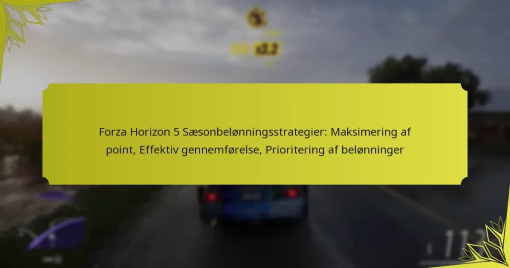 Forza Horizon 5 Sæsonbelønningsstrategier: Maksimering af point, Effektiv gennemførelse, Prioritering af belønninger