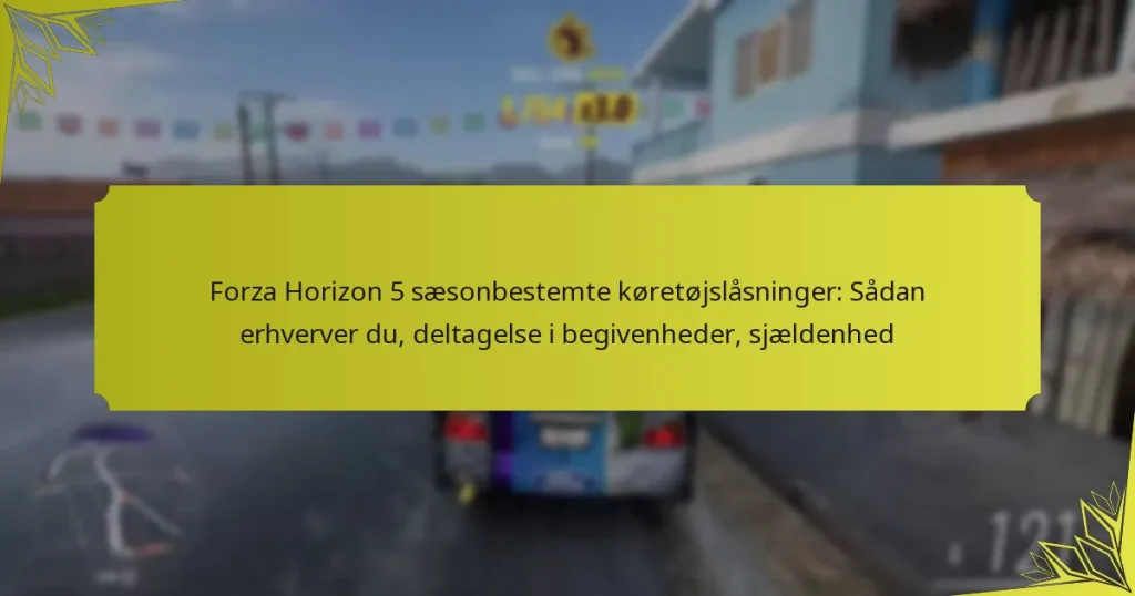 Forza Horizon 5 sæsonbestemte køretøjslåsninger: Sådan erhverver du, deltagelse i begivenheder, sjældenhed