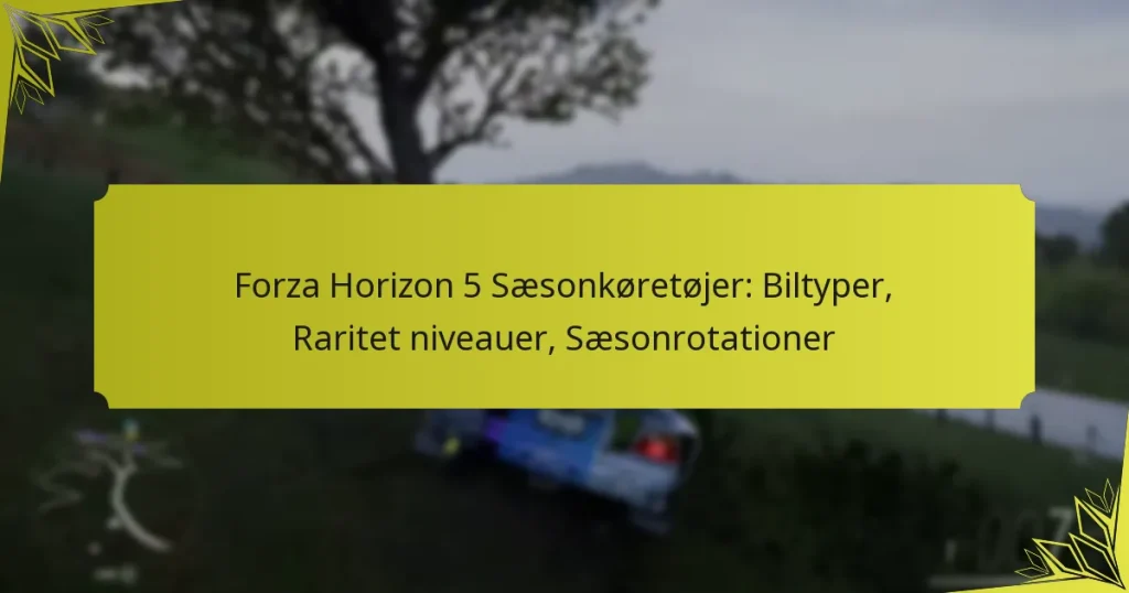 Forza Horizon 5 Sæsonkøretøjer: Biltyper, Raritet niveauer, Sæsonrotationer