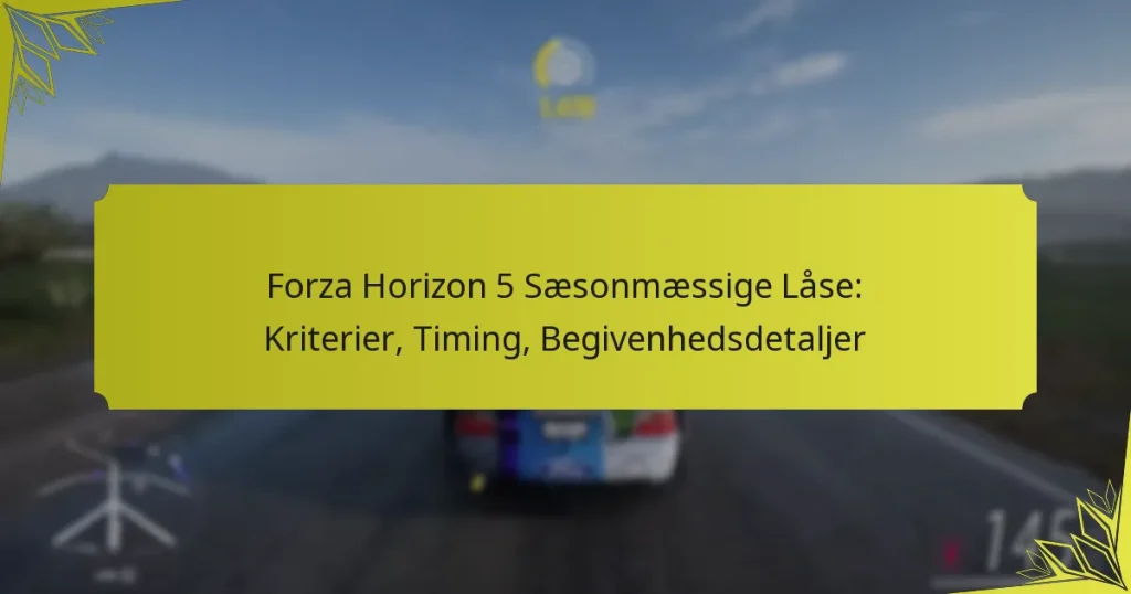 Forza Horizon 5 Sæsonmæssige Låse: Kriterier, Timing, Begivenhedsdetaljer
