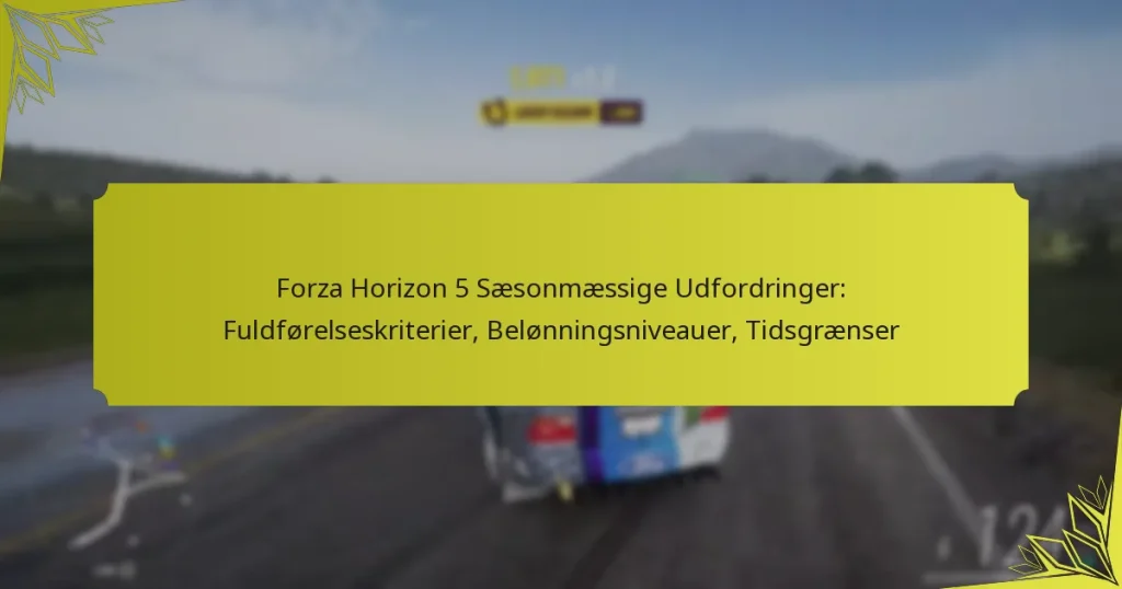 Forza Horizon 5 Sæsonmæssige Udfordringer: Fuldførelseskriterier, Belønningsniveauer, Tidsgrænser