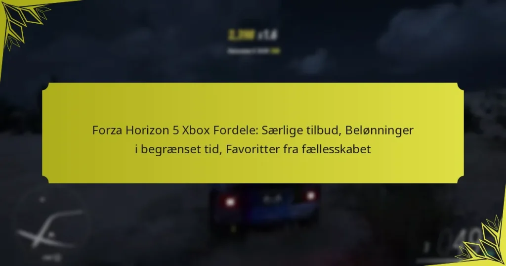 Forza Horizon 5 Xbox Fordele: Særlige tilbud, Belønninger i begrænset tid, Favoritter fra fællesskabet