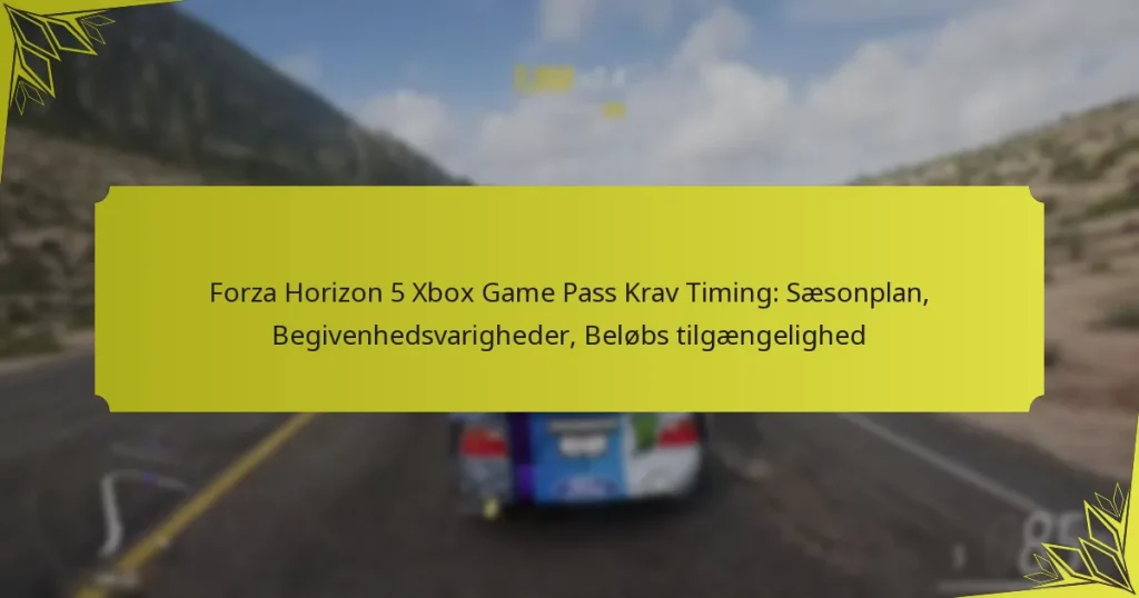 Forza Horizon 5 Xbox Game Pass Krav Timing: Sæsonplan, Begivenhedsvarigheder, Beløbs tilgængelighed