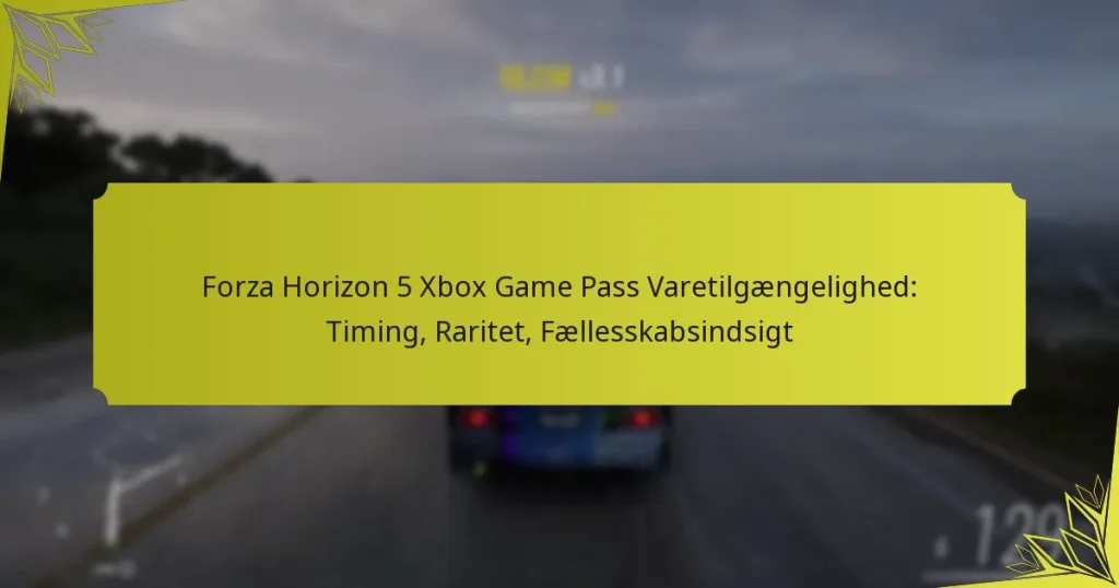 Forza Horizon 5 Xbox Game Pass Varetilgængelighed: Timing, Raritet, Fællesskabsindsigt