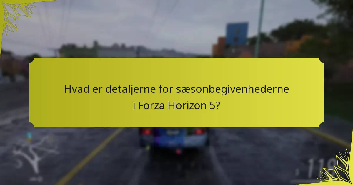 Hvad er detaljerne for sæsonbegivenhederne i Forza Horizon 5?