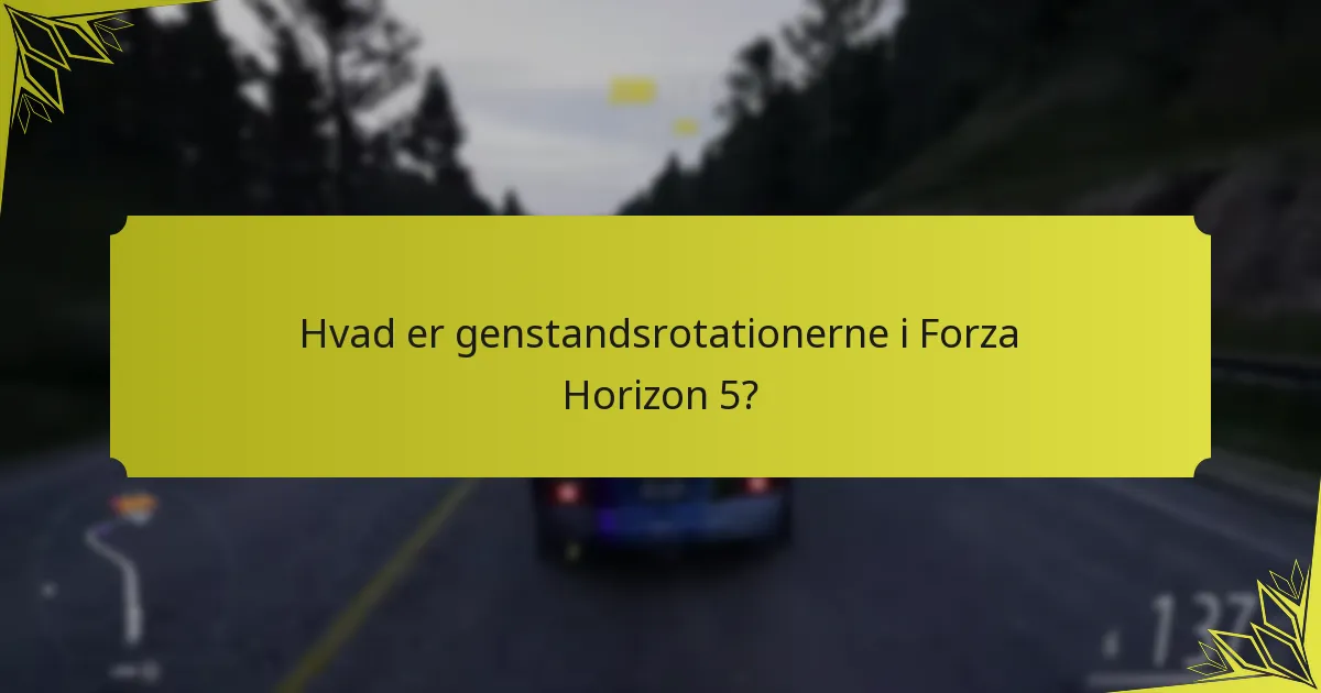 Hvad er genstandsrotationerne i Forza Horizon 5?