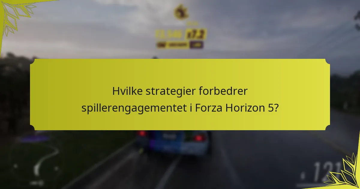 Hvilke strategier forbedrer spillerengagementet i Forza Horizon 5?