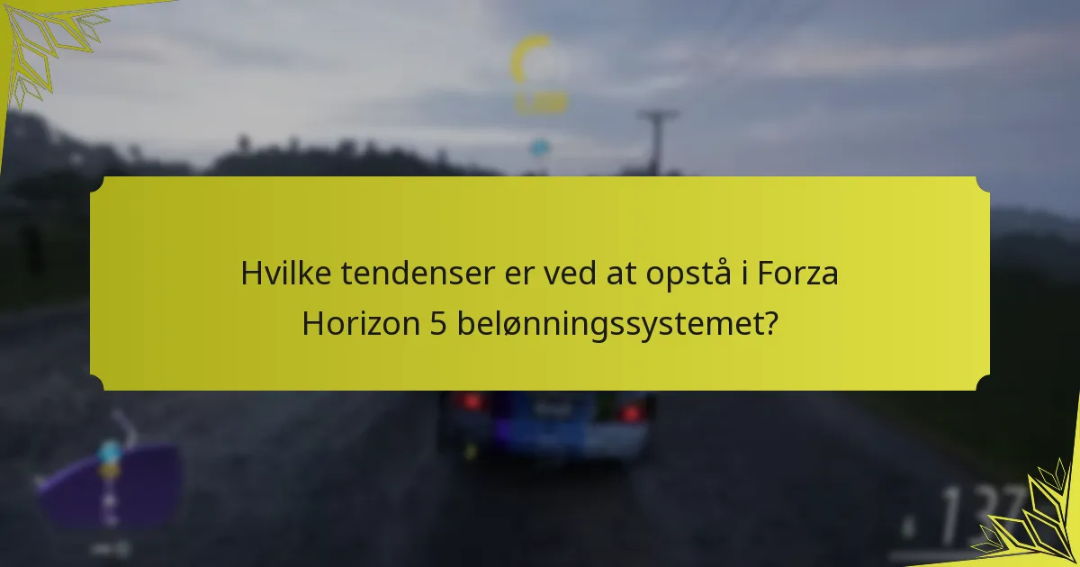 Hvilke tendenser er ved at opstå i Forza Horizon 5 belønningssystemet?