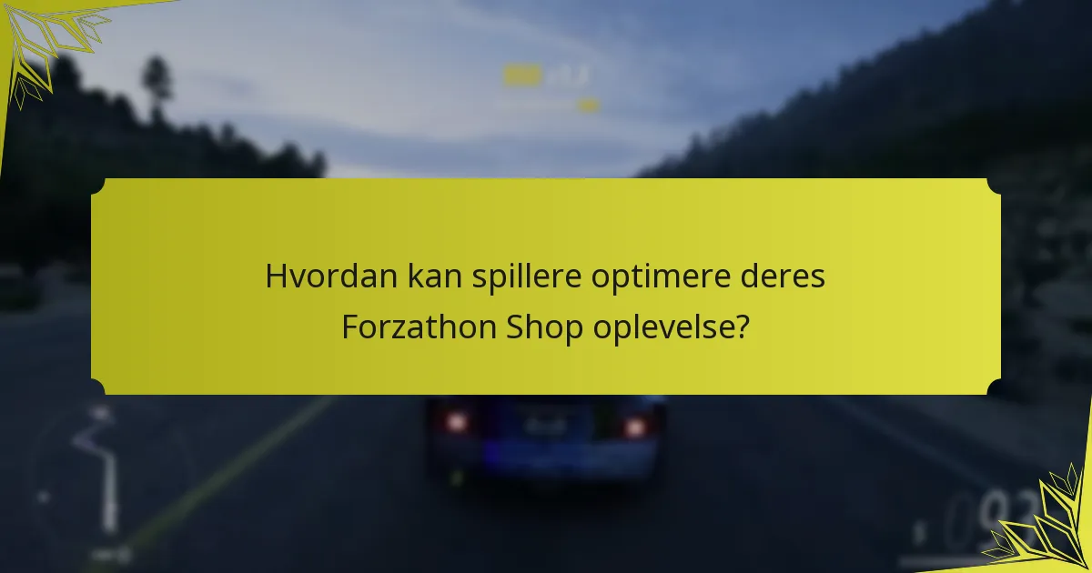 Hvordan kan spillere optimere deres Forzathon Shop oplevelse?